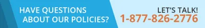 Have Questions About Our Policies?? Let's Talk! 1-877-826-2776